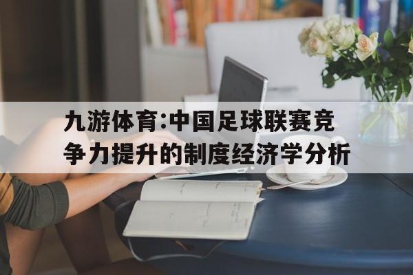 九游体育:中国足球联赛竞争力提升的制度经济学分析的简单介绍